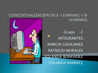 Grupo  ·2 INTEGRANTES MARCIA GAVILANEZ PATRICIO MORALES YOLANDA BENAVIDEZ YOLANDA RAMIREZ 