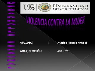 VIOLENCIA CONTRA LA MUJER DESARROLLO PERSONAL ALUMNO:		:	Avalos Ramos Arnold AULA/SECCIÓN	:	409 – “B” 