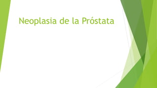 Neoplasia de la Próstata
 