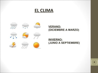 8
EL CLIMA
VERANO:
(DICIEMBRE A MARZO)
INVIERNO:
(JUNIO A SEPTIEMBRE)
 