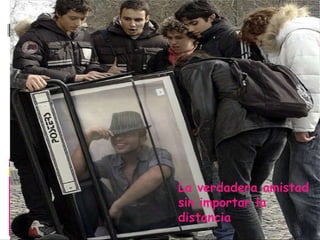 La verdadera amistad sin importar la distancia 