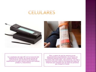 Ya a mediados del siglo XIX con la invención del
teléfono en sí misma, las nuevas formas de
comunicación que acortaron las distancias
modificaron a su paso nuevas maneras de trabajar,
producir y relacionarse.
Pero, a pesar de que los avances ya son
absolutamente sorprendentes, en el futuro los
teléfonos podrían hacer otro cambio drástico.
Versiones más conectadas, más prácticas, con más y
mejores funciones están en los planes de todas las
empresas que compiten por ser ellos los próximos
que rompan el molde.
 