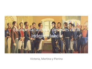 Economía: antes y después de la
Independencia
Victoria, Martina y Pierina
 