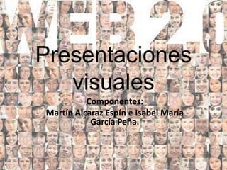 Presentaciones
   visuales
          Componentes:
Martín Alcaraz Espín e Isabel María
           García Peña.
 