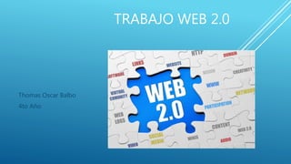 TRABAJO WEB 2.0
Thomas Oscar Balbo
4to Año
 