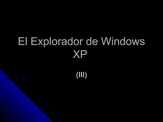 El Explorador de WindowsEl Explorador de Windows
XPXP
(III)(III)
 