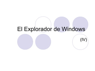 El Explorador de Windows
(IV)
 