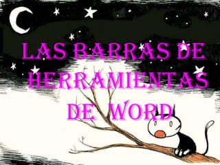 LAS BARRAS DE
HERRAMIENTAS
   DE WORD
 