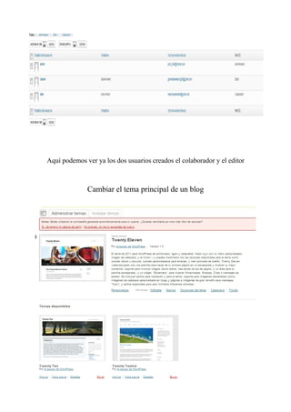 Aquí podemos ver ya los dos usuarios creados el colaborador y el editor



              Cambiar el tema principal de un blog
 