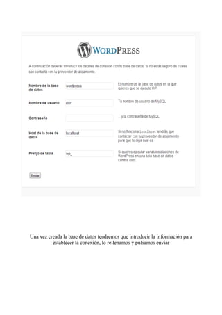 Una vez creada la base de datos tendremos que introducir la información para
          establecer la conexión, lo rellenamos y pulsamos enviar
 