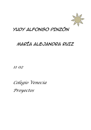 YUDY ALFONSO PINZÓN

MARÍA ALEJANDRA RUIZ

11 02
Colegio Venecia
Proyectos

 