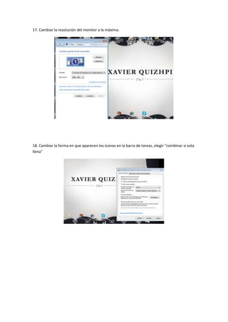 17. Cambiar la resolución del monitor a la máxima.

18. Cambiar la forma en que aparecen los íconos en la barra de tareas, elegir "combinar si esta
llena"

 