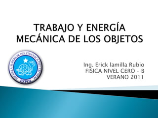 Ing. Erick lamilla Rubio
 FISICA NIVEL CERO – B
          VERANO 2011
 
