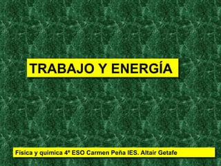 TRABAJO Y ENERGÍA Física y química 4º ESO Carmen Peña IES. Altaír Getafe 