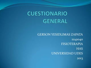 GERSON YESIDLIMAS ZAPATA
                  11141040
            FISIOTERAPIA
                      HAS
       UNIVERSIDAD UDES
                      2013
 