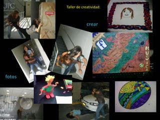 Taller de creatividad:



                     crear




fotos
 