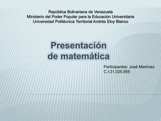 República Bolivariana de Venezuela
Ministerio del Poder Popular para la Educación Universitaria
Universidad Politécnica Territorial Andrés Eloy Blanco
Participantes: José Martínez
C.I:31.025.955
 