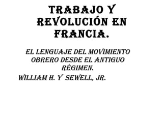 Trabajo y revolución en Francia. El lenguaje del movimiento obrero desde el antiguo régimen. William h. y  Sewell, jr.  