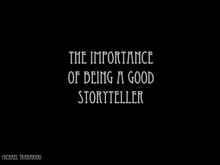 The Importance
of Being a Good
Storyteller
Michael Trabakino
 