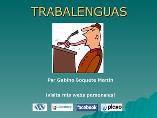 TRABALENGUAS




  Por Gabino Boquete Martín


 ¡visita mis webs personales!
 