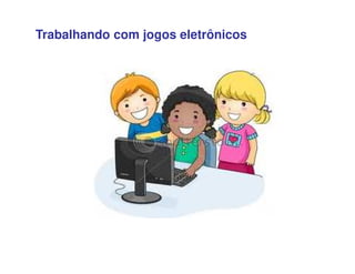 Trabalhando com jogos eletrônicos
 