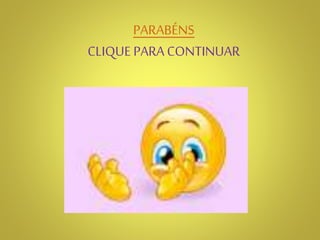 PARABÉNS
CLIQUE PARA CONTINUAR
 