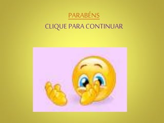 PARABÉNS
CLIQUE PARA CONTINUAR
 