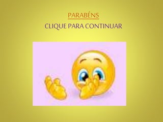 PARABÉNS
CLIQUE PARA CONTINUAR
 