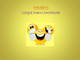 PARABÉNS
CLIQUE PARA CONTINUAR
 