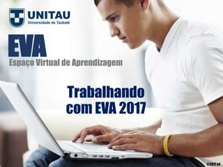 Espaço Virtual de Aprendizagem
EVA
@2017 v4
Trabalhando
com EVA 2017
 