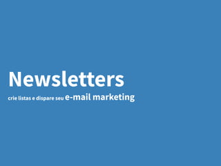Newsletters
crie listas e dispare seu e-mail marketing
 