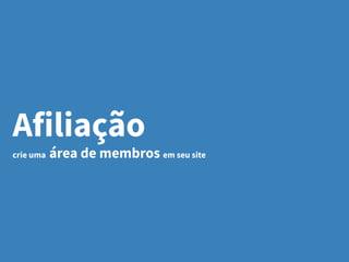Afiliação
crie uma área de membros em seu site
 