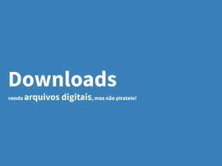 Downloads
venda arquivos digitais, mas não pirateie!
 