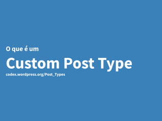 O que é um
Custom Post Typecodex.wordpress.org/Post_Types
 
