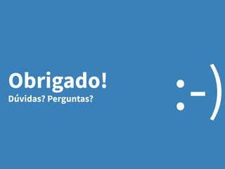 Obrigado!
Dúvidas? Perguntas?
:-)
 