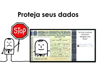 Taí, tirei a carta de
motorista!
Obrigado meu
Deus!!
Proteja seus dados
 