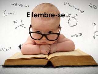 E lembre-se...
 