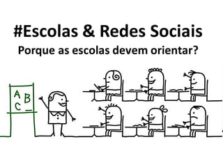 #Escolas & Redes Sociais
Porque as escolas devem orientar?
 