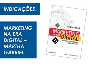 INDICAÇÕES
MARKETING
NA ERA
DIGITAL –
MARTHA
GABRIEL
 