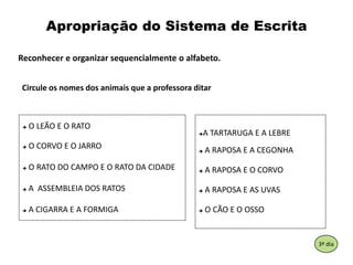 Apropriação do Sistema de EscritaReconhecer e organizarsequencialmente o alfabeto.Circuleosnomes dos animaisque a professoraditar O LEÃO E O RATO