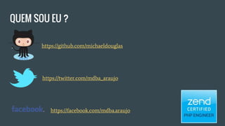 QUEM SOU EU ?
https://github.com/michaeldouglas
https://twitter.com/mdba_araujo
https://facebook.com/mdba.araujo
 