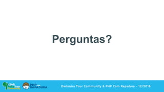Darkmira Tour Community & PHP Com Rapadura - 12/2016
Perguntas?
 