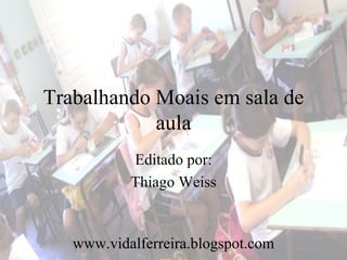 Trabalhando Moais em sala de
            aula
           Editado por:
           Thiago Weiss


   www.vidalferreira.blogspot.com
 