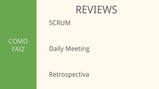 COMO
FAIZ
REVIEWS
SCRUM
Retrospectiva
Daily Meeting
 