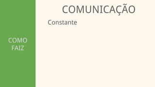 COMO
FAIZ
COMUNICAÇÃO
Constante
 