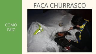 COMO
FAIZ
FAÇA CHURRASCO
 