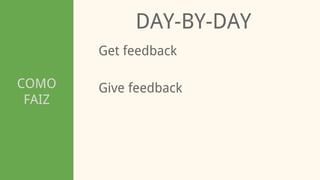 COMO
FAIZ
DAY-BY-DAY
Get feedback
Give feedback
 