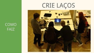 COMO
FAIZ
CRIE LAÇOS
 