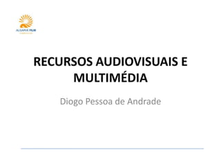 RECURSOS AUDIOVISUAIS E
     MULTIMÉDIA
   Diogo Pessoa de Andrade
 
