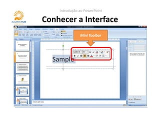 Introdução ao PowerPoint

Conhecer a Interface
               Mini Toolbar
 